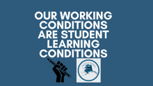 Light blue background, says 'our working conditions are student learning conditions' with a union fist holding a pen and our logo on the bottom